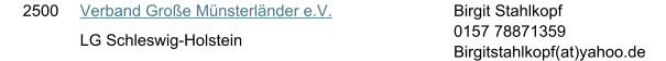 2500 Verband Gro�e M�nsterl�nder e.V. LG Schleswig-Holstein Birgit Stahlkopf 0157 78871359 Birgitstahlkopf(at)yahoo.de